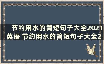 节约用水的简短句子大全2021英语 节约用水的简短句子大全2021年8月